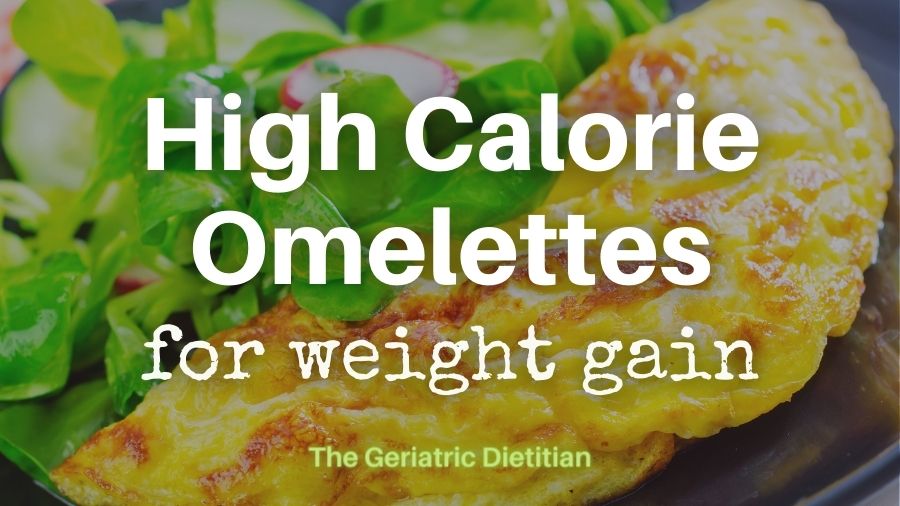 High Calorie Omelettes for Weight Gain- The Geriatric Dietitian